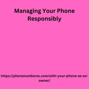 Managing Your Phone Responsibly